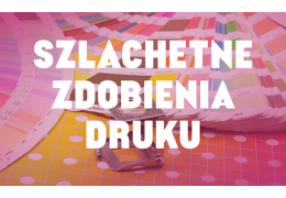 Czym jest lakier UV, folia hot-stamping i druk wybiórczy — kiedy zlecić uszlachetnianie drukarni?